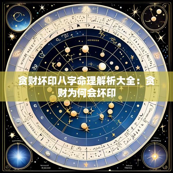 贪财坏印八字命理解析大全：贪财为何会坏印