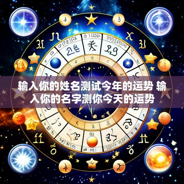 输入你的姓名测试今年的运势 输入你的名字测你今天的运势