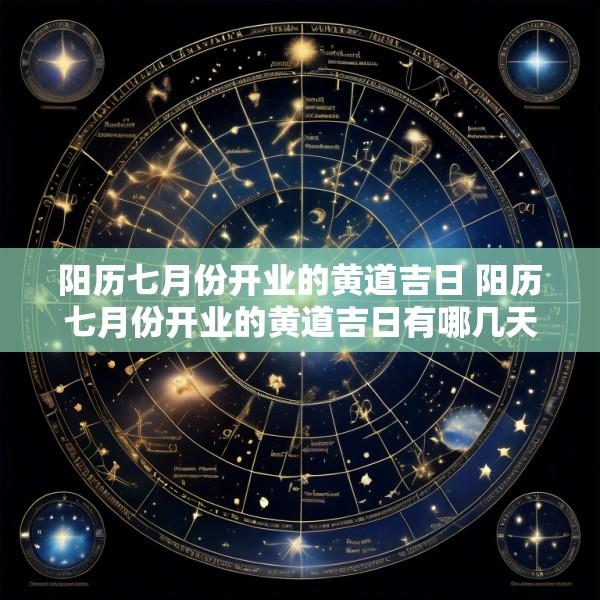阳历七月份开业的黄道吉日 阳历七月份开业的黄道吉日有哪几天