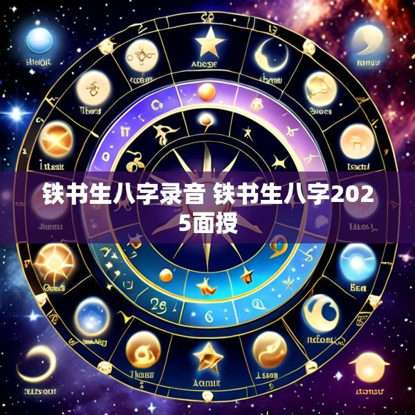 铁书生八字录音 铁书生八字2025面授