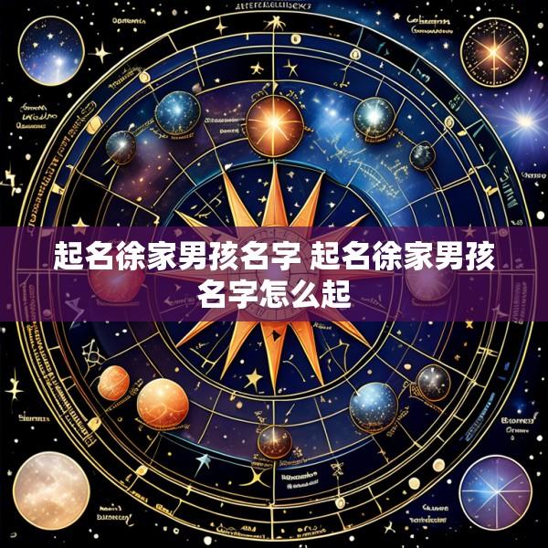 起名徐家男孩名字 起名徐家男孩名字怎么起