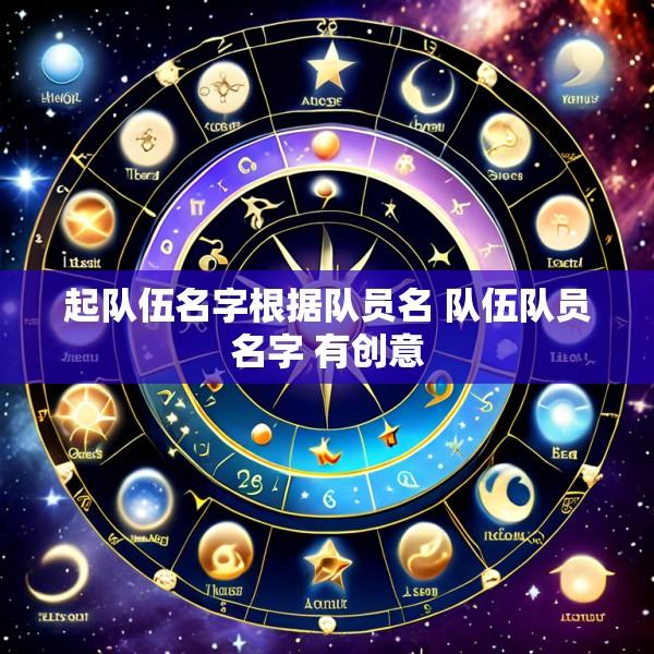 起队伍名字根据队员名 队伍队员名字 有创意
