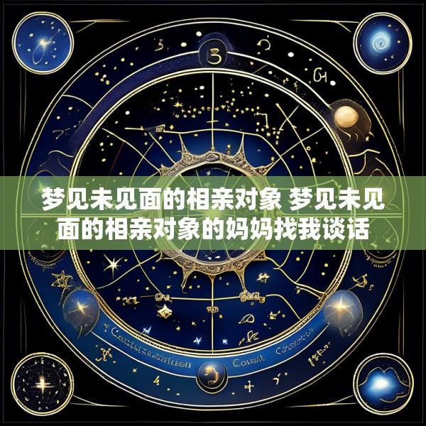 梦见未见面的相亲对象 梦见未见面的相亲对象的妈妈找我谈话