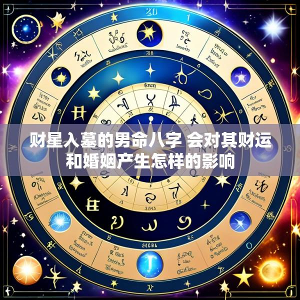 财星入墓的男命八字 会对其财运和婚姻产生怎样的影响