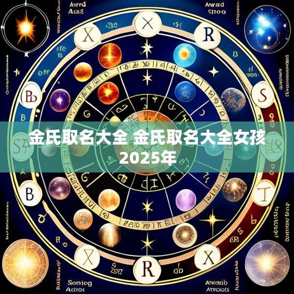 金氏取名大全 金氏取名大全女孩2025年