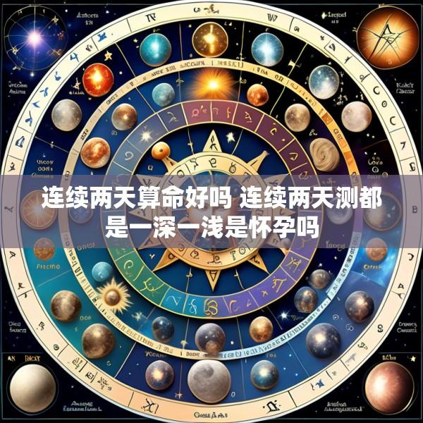 连续两天算命好吗 连续两天测都是一深一浅是怀孕吗