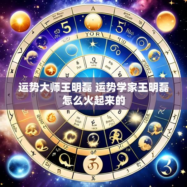 运势大师王明磊 运势学家王明磊怎么火起来的