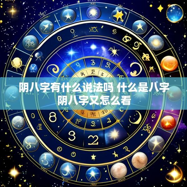 阴八字有什么说法吗 什么是八字阴八字又怎么看