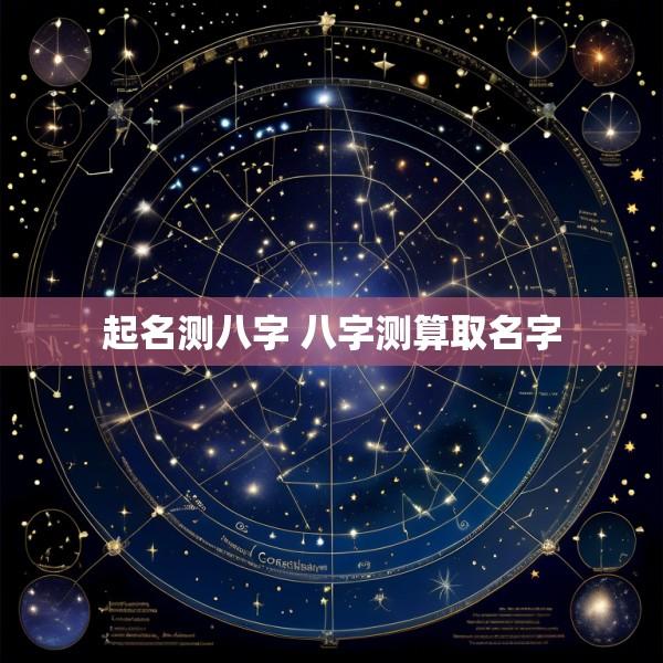 起名测八字 八字测算取名字