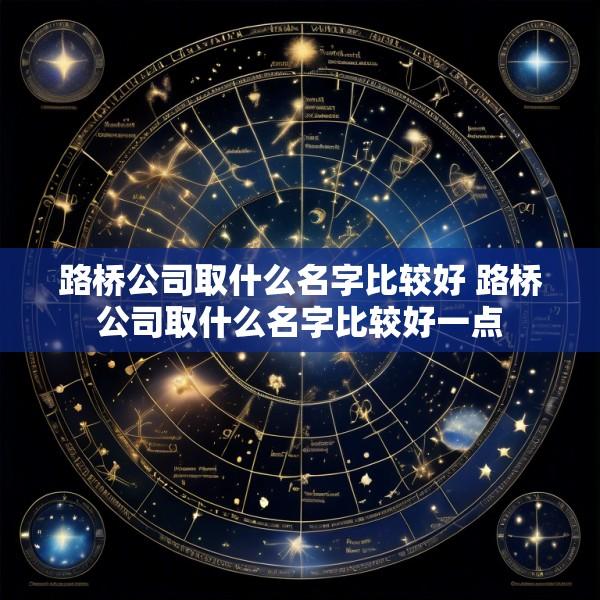 路桥公司取什么名字比较好 路桥公司取什么名字比较好一点