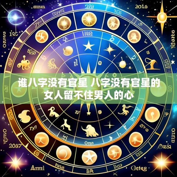 谁八字没有官星 八字没有官星的女人留不住男人的心