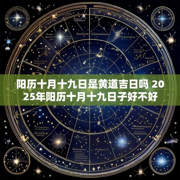 阳历十月十九日是黄道吉日吗 2025年阳历十月十九日子好不好