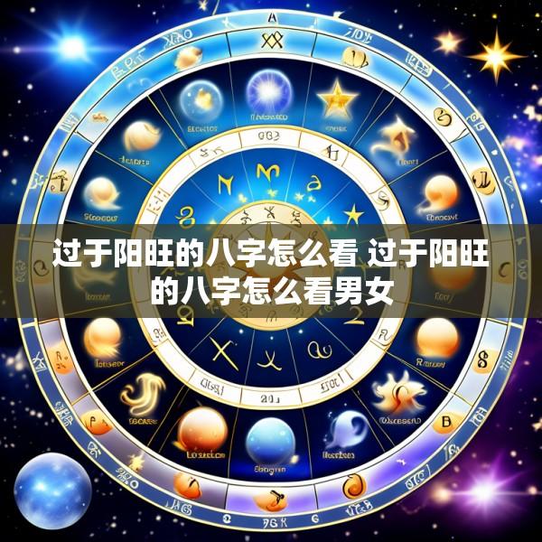 过于阳旺的八字怎么看 过于阳旺的八字怎么看男女
