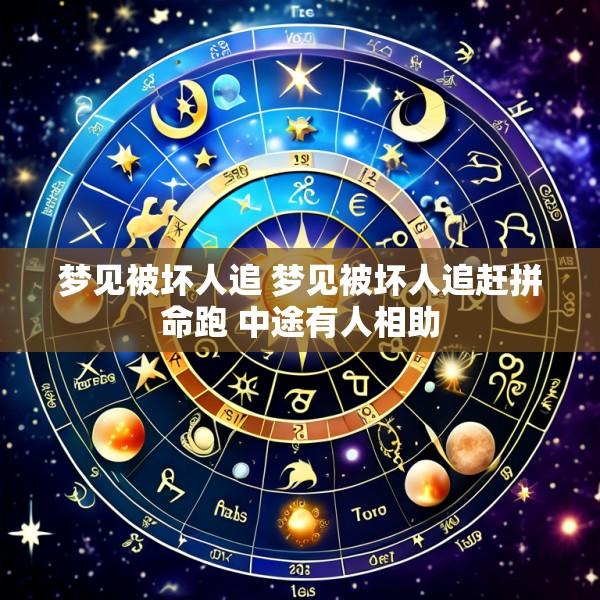 梦见被坏人追 梦见被坏人追赶拼命跑 中途有人相助