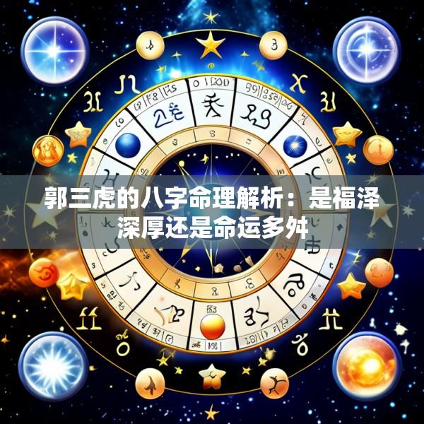 郭三虎的八字命理解析：是福泽深厚还是命运多舛