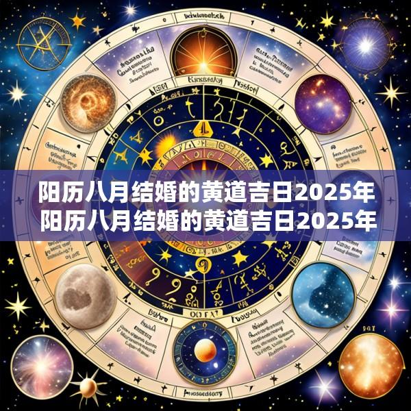 阳历八月结婚的黄道吉日2025年 阳历八月结婚的黄道吉日2025年是哪一天