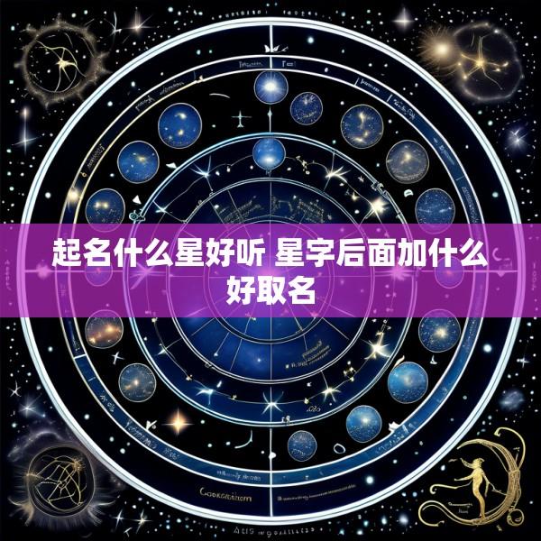 起名什么星好听 星字后面加什么好取名