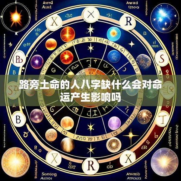 路旁土命的人八字缺什么会对命运产生影响吗