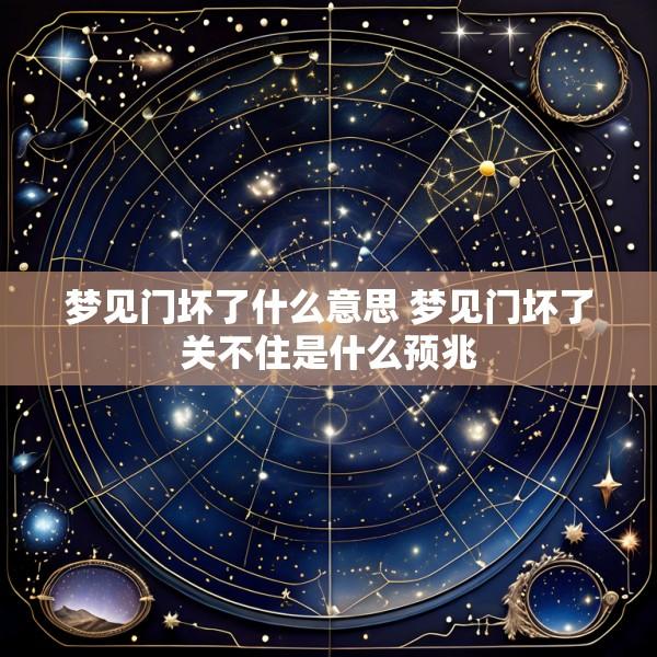 梦见门坏了什么意思 梦见门坏了关不住是什么预兆