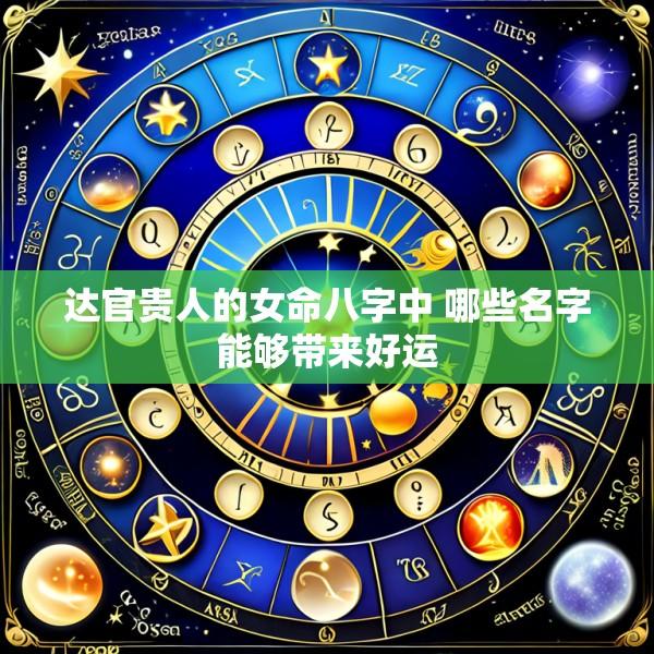 达官贵人的女命八字中 哪些名字能够带来好运