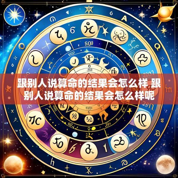 跟别人说算命的结果会怎么样 跟别人说算命的结果会怎么样呢