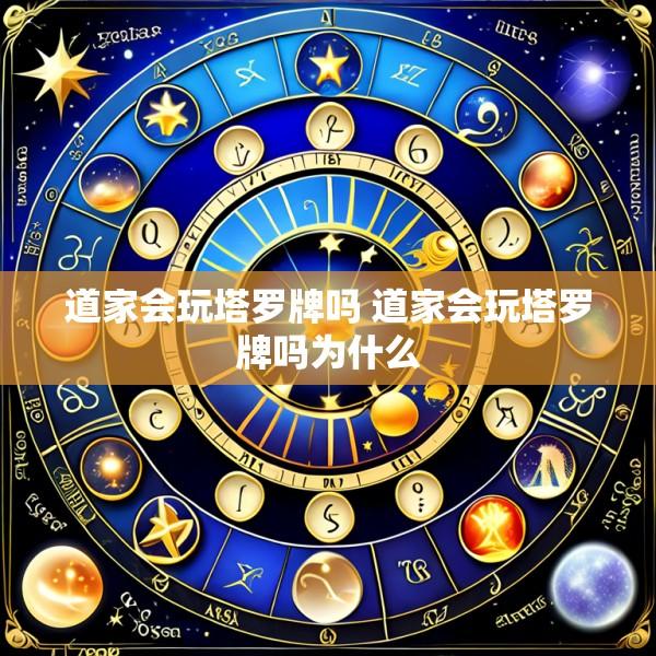 道家会玩塔罗牌吗 道家会玩塔罗牌吗为什么