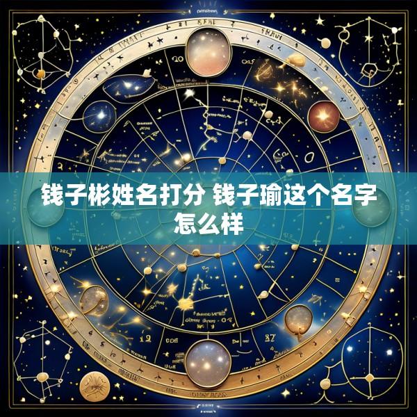 钱子彬姓名打分 钱子瑜这个名字怎么样