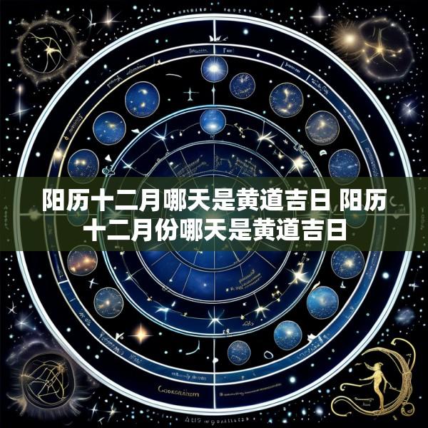 阳历十二月哪天是黄道吉日 阳历十二月份哪天是黄道吉日