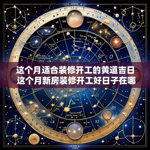 这个月适合装修开工的黄道吉日 这个月新房装修开工好日子在哪几天