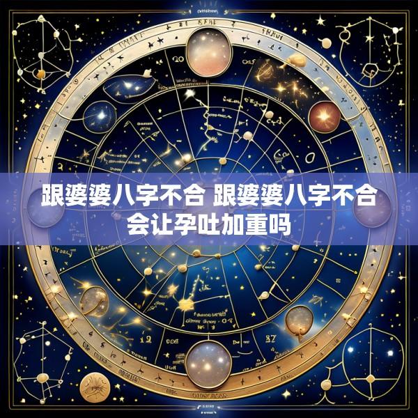 跟婆婆八字不合 跟婆婆八字不合会让孕吐加重吗