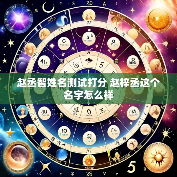 赵丞智姓名测试打分 赵梓丞这个名字怎么样