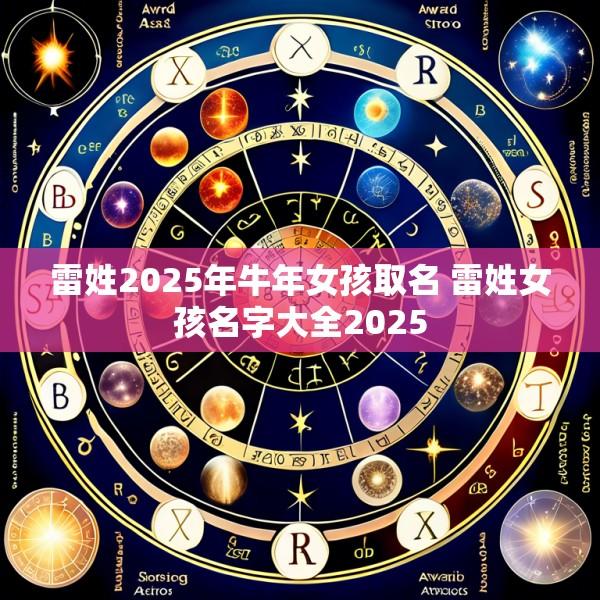 雷姓2025年牛年女孩取名 雷姓女孩名字大全2025