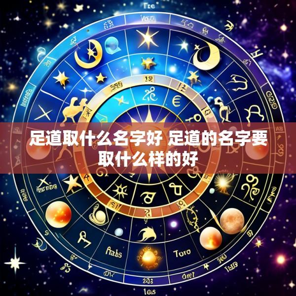 足道取什么名字好 足道的名字要取什么样的好