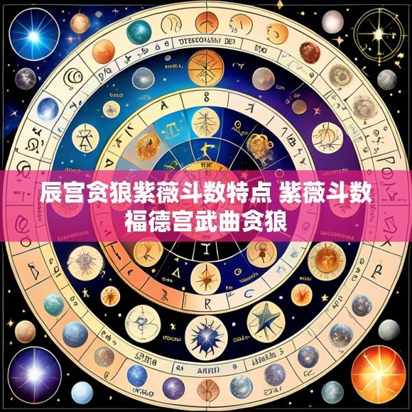 辰宫贪狼紫薇斗数特点 紫薇斗数福德宫武曲贪狼
