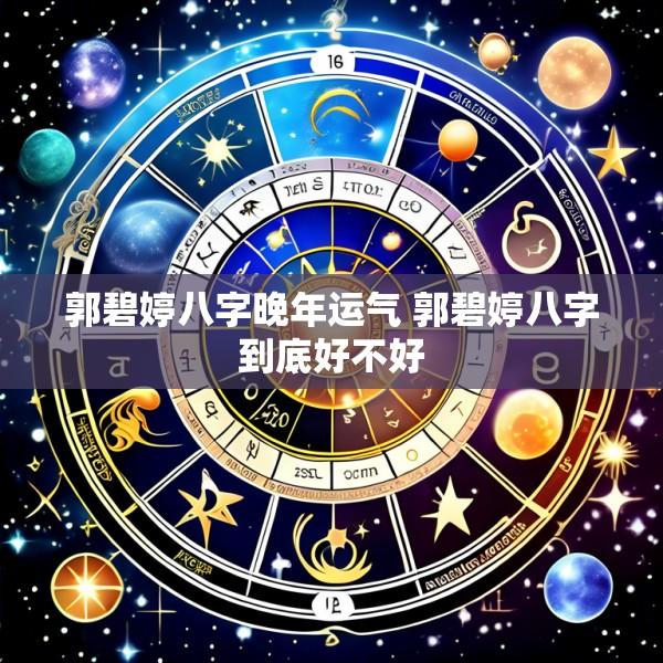 郭碧婷八字晚年运气 郭碧婷八字到底好不好