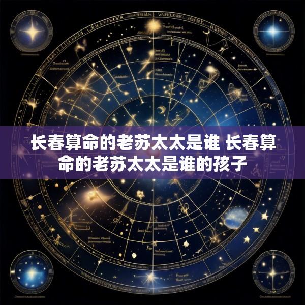 长春算命的老苏太太是谁 长春算命的老苏太太是谁的孩子