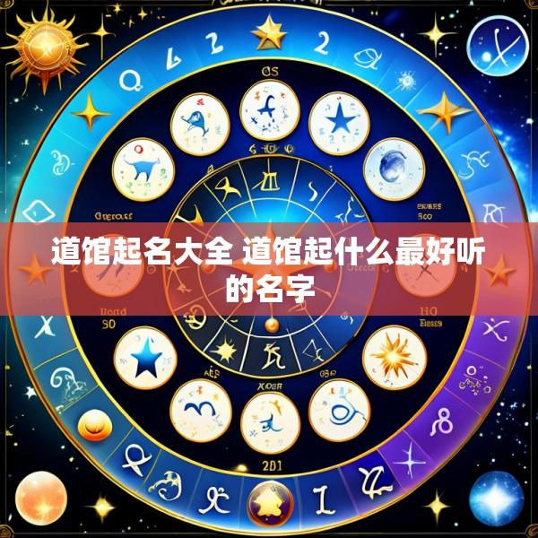 道馆起名大全 道馆起什么最好听的名字