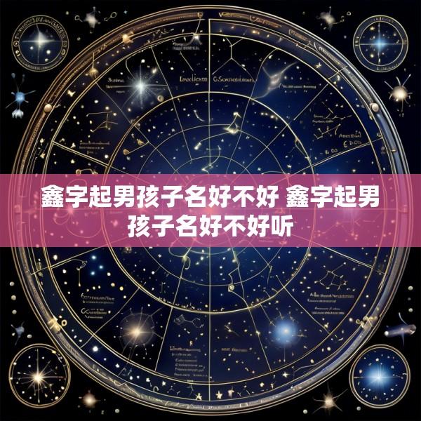 鑫字起男孩子名好不好 鑫字起男孩子名好不好听