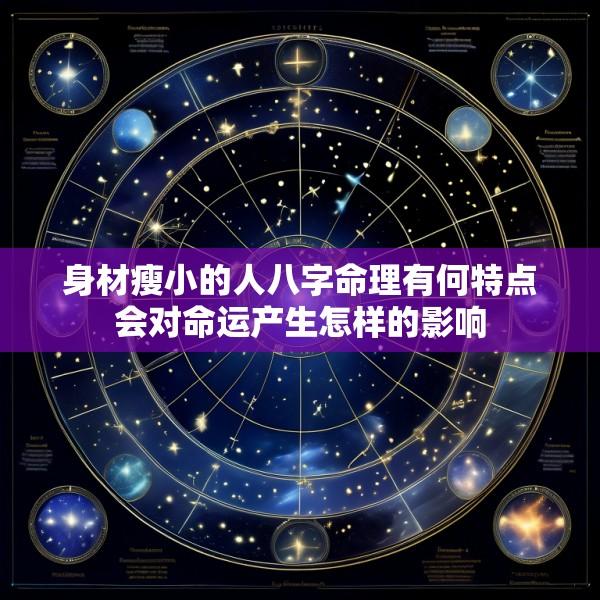 身材瘦小的人八字命理有何特点会对命运产生怎样的影响