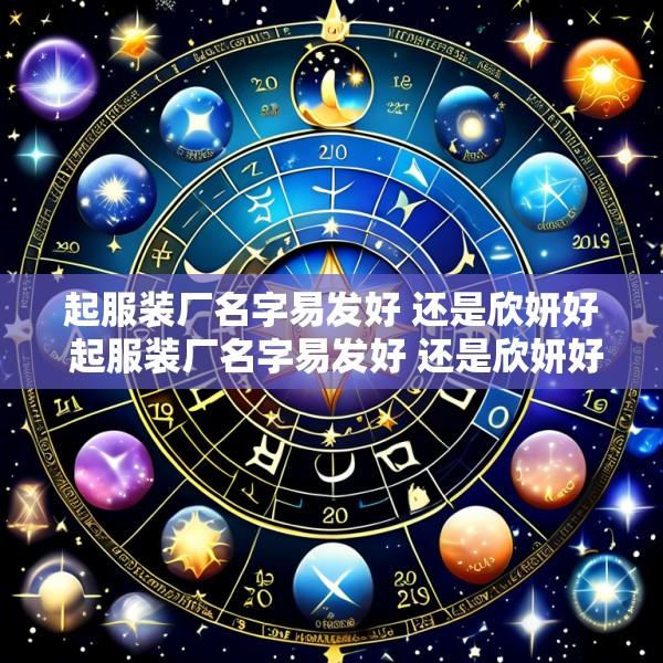起服装厂名字易发好 还是欣妍好 起服装厂名字易发好 还是欣妍好呢