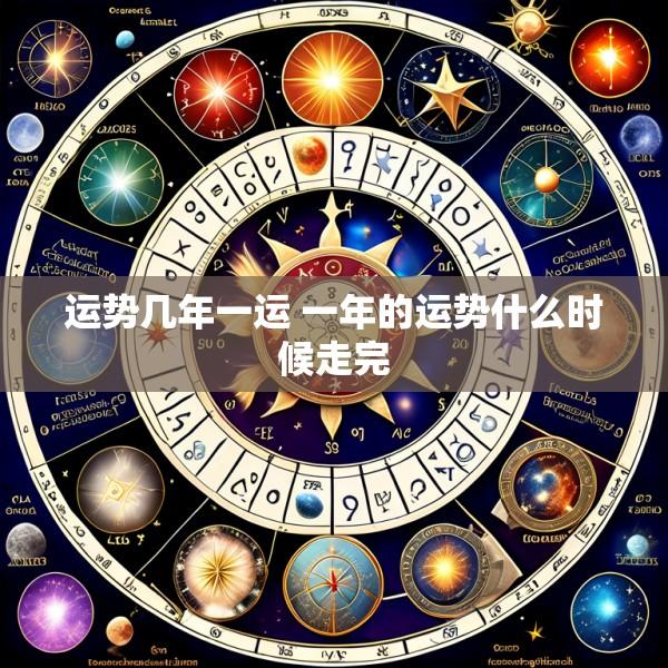 运势几年一运 一年的运势什么时候走完