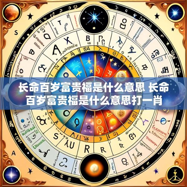 长命百岁富贵福是什么意思 长命百岁富贵福是什么意思打一肖