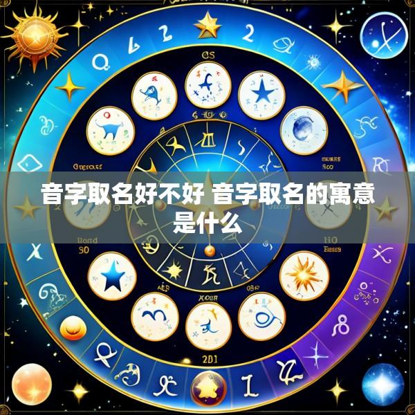 音字取名好不好 音字取名的寓意是什么