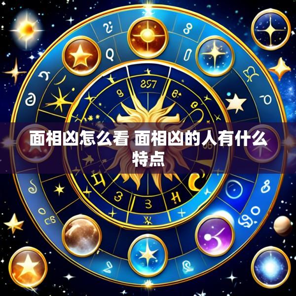 面相凶怎么看 面相凶的人有什么特点