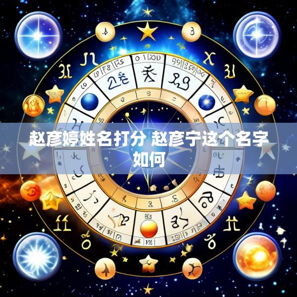 赵彦婷姓名打分 赵彦宁这个名字如何