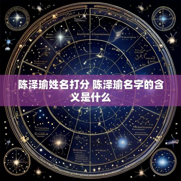 陈泽瑜姓名打分 陈泽瑜名字的含义是什么