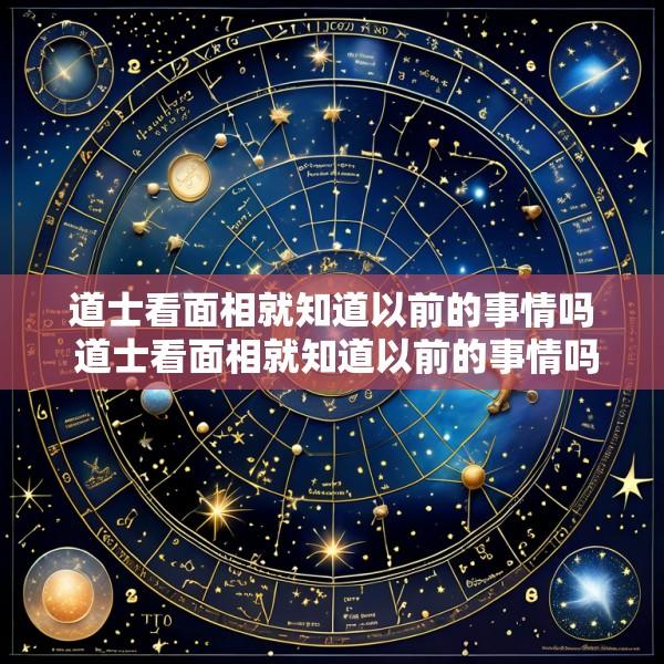 道士看面相就知道以前的事情吗 道士看面相就知道以前的事情吗为什么