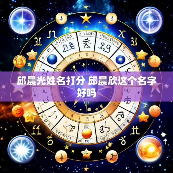 邱晨光姓名打分 邱晨欣这个名字好吗