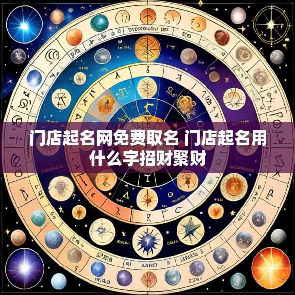 门店起名网免费取名 门店起名用什么字招财聚财