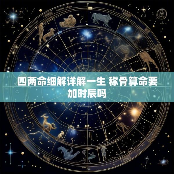 四两命细解详解一生 称骨算命要加时辰吗